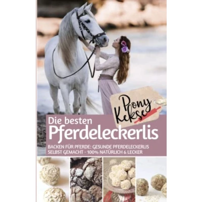 Abbildung von Ponykekse Die besten Pferde Leckerlis: Backen für Pferde: Gesunde Pferdeleckerlis selbst gemacht 100% natürlich &amp; lecker