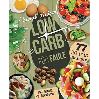 Abbildung von Low Carb für Faule: Das Kochbuch Beschäftigte und Faule 77 leckere 20 Minuten Rezepte wertvolle Tipps zum Zeit sparen ein unkompliziertes Abnehmen