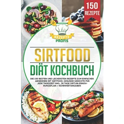 Abbildung von Sirtfood Diät Kochbuch: Die 150 besten und leckersten Rezepte zum einfachen Abnehmen mit Sirtfood. Gesunde Gerichte für jede Tageszeit inkl. 30 Tage Sirtuin Ernährungsplan + Nährwertangaben