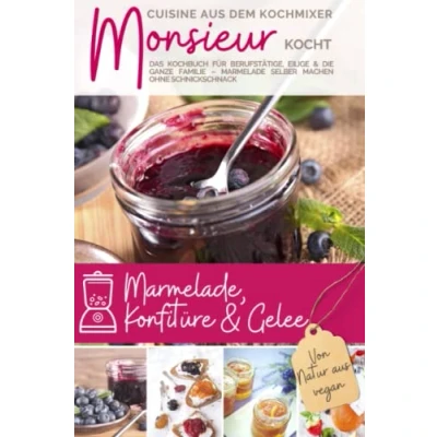 Abbildung von Monsieur kocht Marmelade, Konfitüre &amp; Gelee: Cuisine aus dem Kochmixer I Das Kochbuch für Berufstätige, Eilige die ganze Familie: Marmelade selber ... Kochmixer, Band 10)