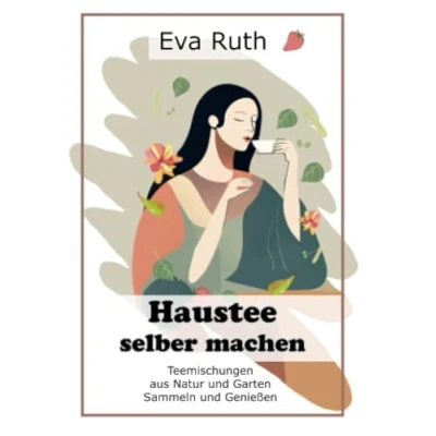 Abbildung von Haustee selber machen: aromatischen Tee sammeln aus Natur und Garten