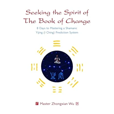 Abbildung von Seeking The Spirit of Book Change: 8 Days to Mastering a Shamanic Yijing (I Ching) Prediction System