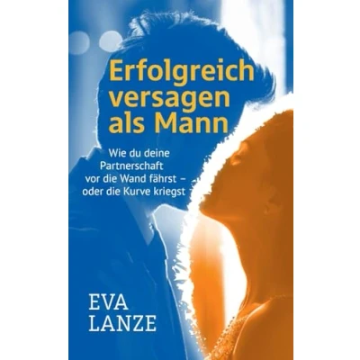 Abbildung von Erfolgreich versagen als Mann: Wie du deine Partnerschaft vor die Wand fährst oder Kurve kriegst