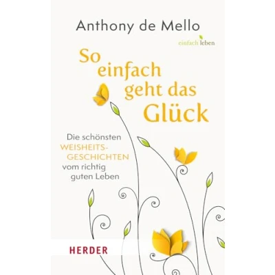 Abbildung von So einfach geht das Glück: Die schönsten Weisheitsgeschichten vom richtig guten Leben