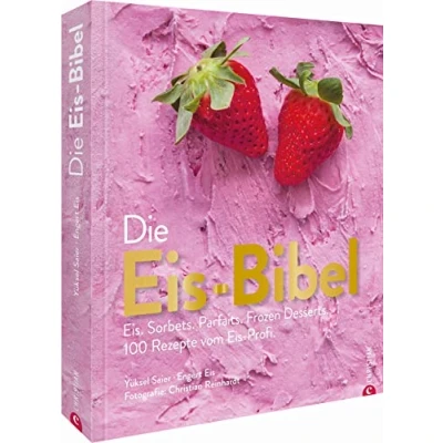 Abbildung von die Eis Bibel. Eis, Sorbets, Parfaits, Frozen Desserts. 100 kreative Rezepte für Eismaschine