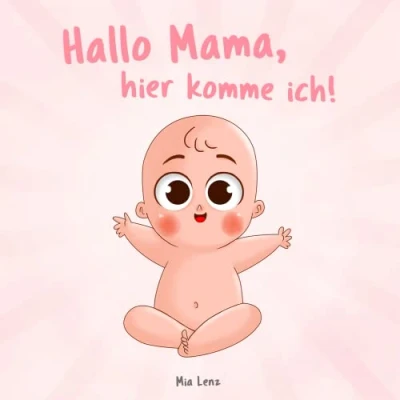 Abbildung von Hallo Mama, hier komme ich!: Eine niedliche Erzählung der Schwangerschaft aus Sicht des Kindes Mit vielen liebenswerten farbigen Bildern ... Mütter (Hallo Mama! Buchreihe, Band 1)