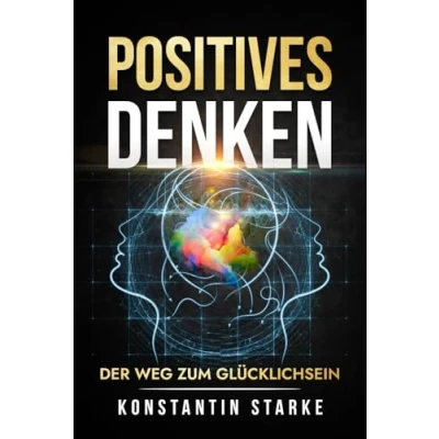 Abbildung von Positives Denken Der Weg zum Glücklichsein: Wie Du Mit dem Glücksprinzip negative Energie loswerden und Grübeln stoppen kannst. positiven Gedanken innere Ruhe von jetzt auf Glück finden