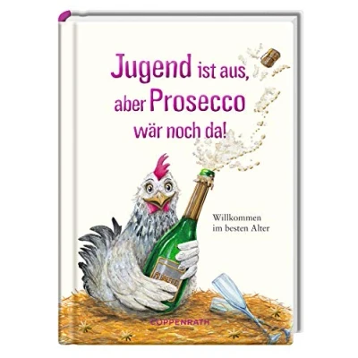 Abbildung von Jugend ist aus, aber Prosecco wär noch da!: Willkommen im besten Alter (Heitere Geschichten)