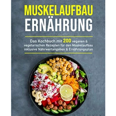 Abbildung von Muskelaufbau Ernährung: Das Kochbuch mit 200 veganen &amp; vegetarischen Rezepten für den inklusive Nährwertangaben Ernährungsplan