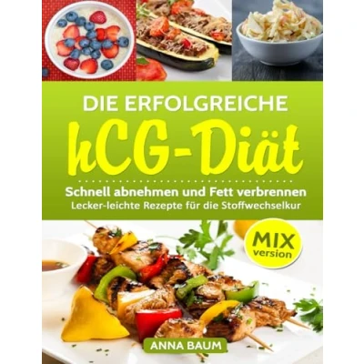 Abbildung von die erfolgreiche hCG Diät MIX Version: Schnell abnehmen und Fett verbrennen, Lecker leichte Rezepte für Stoffwechselkur aus dem Thermomix
