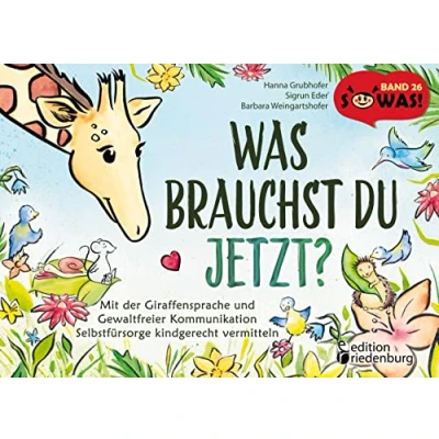 Abbildung von Was brauchst du jetzt? Mit Der Giraffensprache und Gewaltfreier Kommunikation Selbstfürsorge kindgerecht vermitteln: zweite Teil des GFK Kinderbuch Bestsellers &quot;Was du?&quot; (SOWAS!)