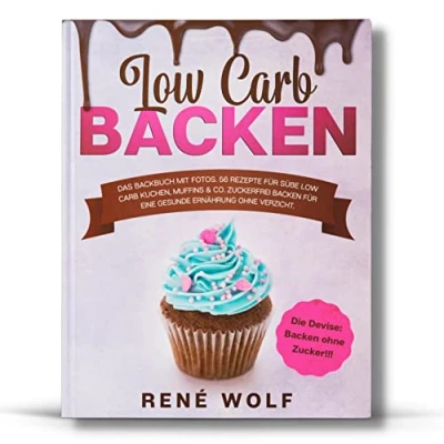 Abbildung von Low Carb Backen: Das Backbuch MIT FOTOS. 56 Rezepte für süße Kuchen, Muffins &amp; Co. Zuckerfrei Backen eine gesunde Ernährung ohne Verzicht. Die Devise: Zucker!!!
