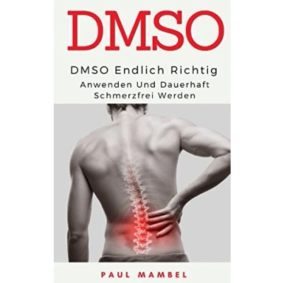 Abbildung von DMSO: Endlich richtig anwenden und dauerhaft schmerzfrei werden: Naturheilmittel, Schmerzen, DMSO