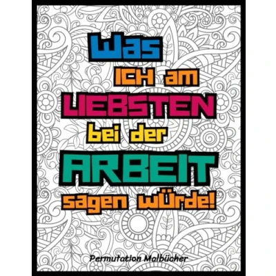 Abbildung von Was ich am liebsten bei der Arbeit sagen würde!: Das ultimative Malbuch für Erwachsene gegen nervige Kollegen, unnütze Meetings und den alltäglichen Bürowahnsinn