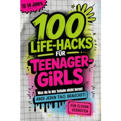 Abbildung von 100 Life Hacks Für Teenager Girls: Was du in der Schule nicht lernst, aber jeden Tag brauchst Echte Tipps fürs Leben. Kopf, Herz, Alltag und deine Stärken