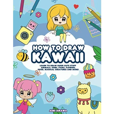 Abbildung von How to Draw Kawaii: Learn Super Cute Stuff Animals, Chibi, Items, Flowers, Food, Magical Creatures and More!