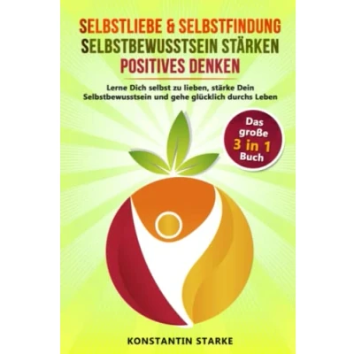 Abbildung von Selbstliebe &amp; Selbstfindung Selbstbewusstsein stärken positives Denken: Das umfangreiche 3 in 1 Buch. Lerne Dich selbst zu lieben, stärke Dein und gehe glücklich durchs Leben