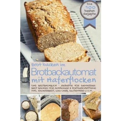 Abbildung von Brot backen IM BROTBACKAUTOMAT MIT HAFERFLOCKEN Das Brotbackbuch: Die besten Rezepte für Genießer: Anfänger &amp; Fortgeschrittene inkl. ... Original, Band 3)