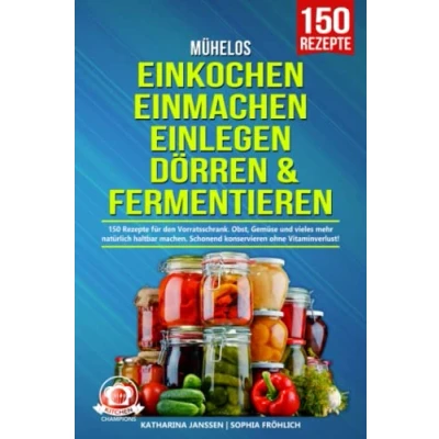 Abbildung von Mühelos Einkochen, Einmachen, Einlegen, Dörren &amp; Fermentieren: 150 Rezepte für den Vorratsschrank. Obst, Gemüse und vieles mehr natürlich haltbar machen. Schonend konservieren ohne Vitaminverlust!