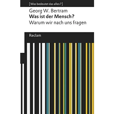 Abbildung von Was ist der Mensch?. Warum wir nach uns fragen. [Was bedeutet das alles?]: Bertram, Georg W. Erläuterungen; Denkanstöße; Analyse (Reclams Universal Bibliothek)