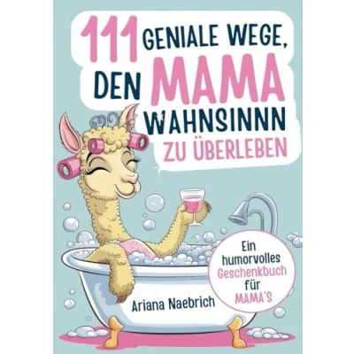 Abbildung von 111 geniale Wege, den Mamawahnsinn zu überleben: Ein humorvolles Geschenkbuch für Mamas mit cleveren Tipps, Überlebensstrategien und einer Portion Ironie