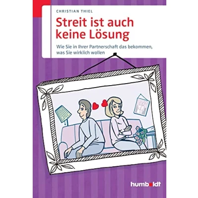 Abbildung von Streit ist auch keine Lösung: Wie Sie in Ihrer Partnerschaft das bekommen, was wirklich wollen (humboldt Psychologie &amp; Lebensgestaltung)