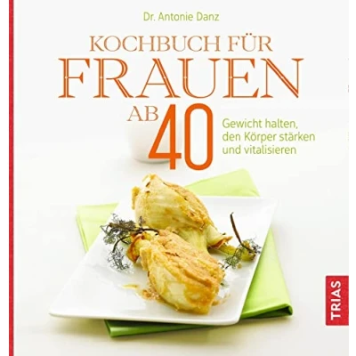 Abbildung von Kochbuch für Frauen ab 40: Gewicht halten, den Körper stärken und vitalisieren