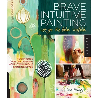 Abbildung von Brave Intuitive Painting Let Go. Be Bold. Unfold.: Techniques for Uncovering Your Own Unique Style