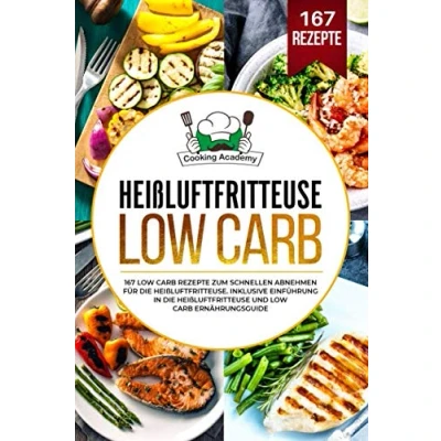 Abbildung von Heißluftfritteuse Low Carb: 167 Carb Rezepte zum schnellen Abnehmen für die Heißluftfritteuse. Inklusive Einführung in und Ernährungsguide.