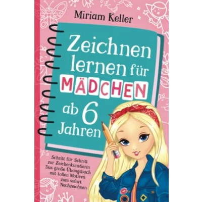 Abbildung von Zeichnen lernen für Mädchen ab 6 Jahren: Schritt zur Zeichenkünstlerin Das große Übungsbuch mit tollen Motiven zum sofort Nachzeichnen