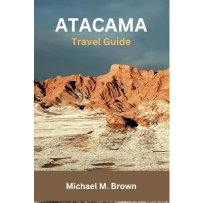 Abbildung von ATACAMA TRAVEL GUIDE: Discover Hidden Gems, Expert Tips, and Must See Attractions