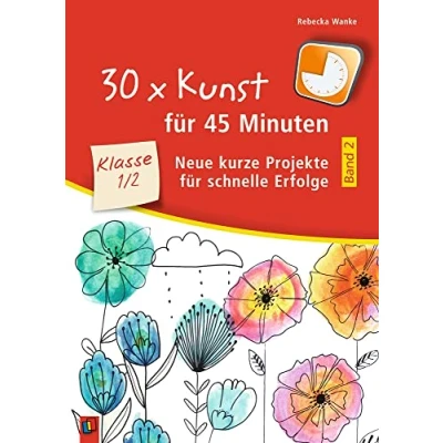 Abbildung von 30 x Kunst für 45 Minuten Band 2 Klasse 1/2: Neue kurze Projekte schnelle Erfolge