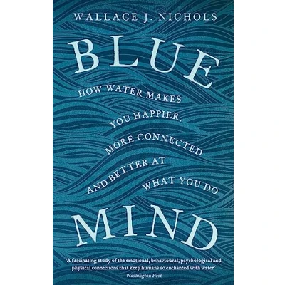 Abbildung von Blue Mind: How Water Makes You Happier, More Connected and Better at What Do