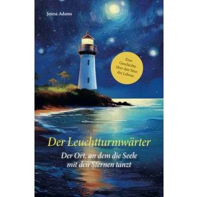 Abbildung von Der Leuchtturmwärter Ort, an dem die Seele mit den Sternen tanzt: Eine Geschichte über Sinn des Lebens