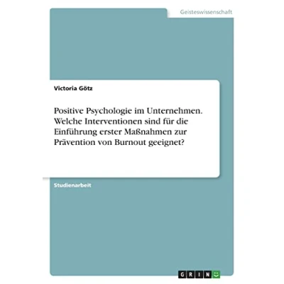Abbildung von Positive Psychologie im Unternehmen. Welche Interventionen sind für die Einführung erster Maßnahmen zur Prävention von Burnout geeignet?