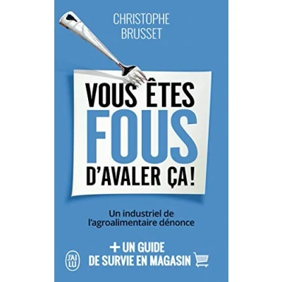 Abbildung von Vous êtes fous d&#039;avaler ça !: Un industriel de l&#039;agroalimentaire dénonce