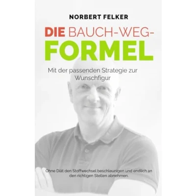 Abbildung von DIE BAUCH WEG FORMEL: Mit der passenden Strategie zur Wunschfigur ohne Diät den Stoffwechsel beschleunigen und an richtigen Stellen abnehmen.