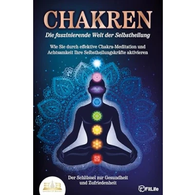 Abbildung von CHAKREN Die faszinierende Welt Der Selbstheilung: Wie Sie durch effektive Chakra Meditation und Achtsamkeit Ihre Selbstheilungskräfte aktivieren Schlüssel zur Gesundheit Zufriedenheit