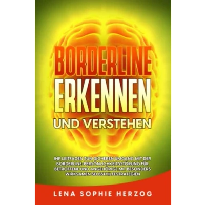 Abbildung von Borderline erkennen und verstehen: Ihr Leitfaden zum sicheren Umgang mit der Persönlichkeitsstörung für Betroffene Angehörige besonders wirksamen Selbsthilfestrategien