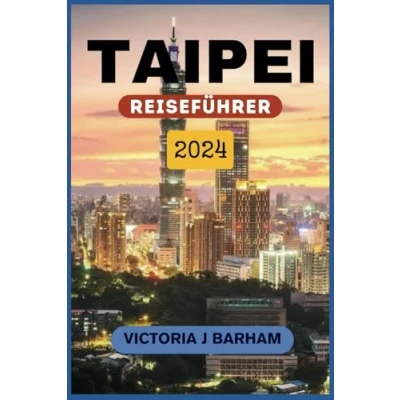 Abbildung von TAIPEI REISEFÜHRER 2024: Erleben Sie die pulsierende Hauptstadt Taiwans
