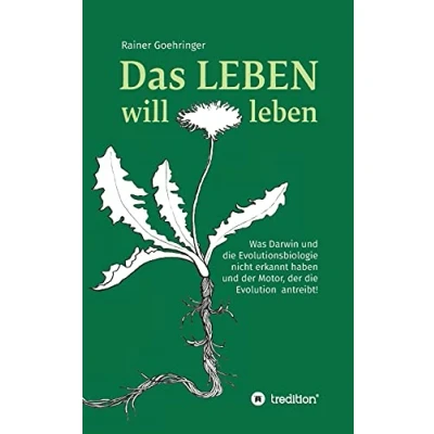 Abbildung von Das Leben will leben: Was Darwin und die Evolutionsbiologie nicht erkannt haben der Motor, Evolution antreibt!