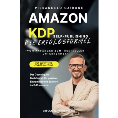 Abbildung von AMAZON KDP SELF PUBLISHING &quot;DIE ERFOLGSFORMEL: VOM ANFÄNGER ZUM BESTSELLER UNTERNEHMER&quot;: Das Coaching im Buchformat für passives Einkommen mit Büchern E Commerce perfekte Online Business