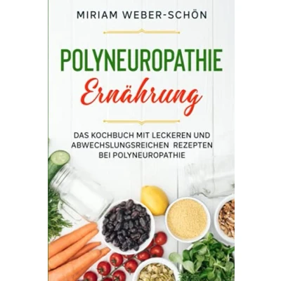 Abbildung von Polyneuropathie Ernährung: Das Kochbuch mit leckeren und abwechslungsreichen Rezepten bei
