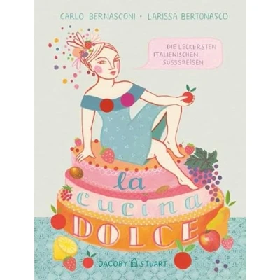Abbildung von La cucina dolce: Die leckersten italienischen Süßspeisen (Illustrierte Länderküchen: Bilder. Geschichten. Rezepte)