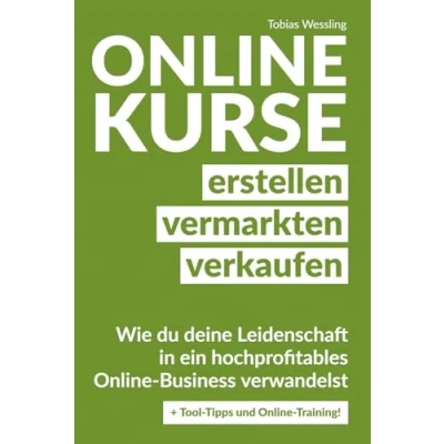 Abbildung von Onlinekurse erstellen, vermarkten und verkaufen: Wie du deine Leidenschaft in ein hochprofitables Online Business verwandelst