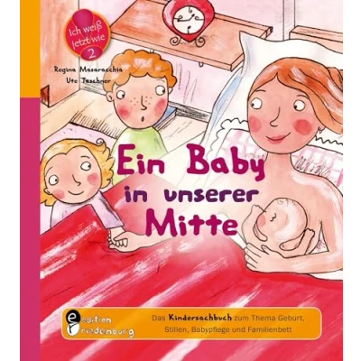 Abbildung von Ein Baby in unserer Mitte Das Kindersachbuch zum Thema Geburt, Stillen, Babypflege und Familienbett (Ich weiß jetzt wie!)