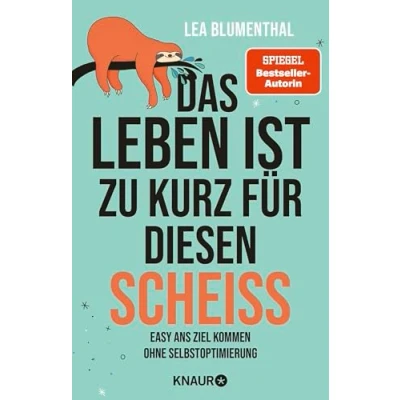 Abbildung von Das Leben ist zu kurz für diesen Scheiß: Easy ans Ziel kommen ohne Selbstoptimierung der zweite Anti Ratgeber SPIEGEL Bestseller Autorin