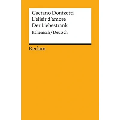 Abbildung von L&#039;elisir d&#039;amore / der Liebestrank. Italienisch/Deutsch: Donizetti, Gaetano; Romani, Felice zweisprachige Ausgabe; Klassiker Musikgeschichte (Reclams Universal Bibliothek)