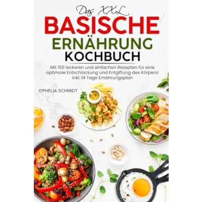 Abbildung von Das XXL Basische Ernährung Kochbuch: Mit 150 leckeren und einfachen Rezepten für eine optimale Entschlackung Entgiftung des Körpers! Inkl. 14 Tage Ernährungsplan