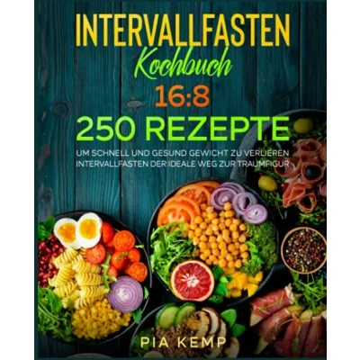 Abbildung von Intervallfasten Kochbuch 16:8: 250 Rezepte, um schnell und gesund Gewicht zu verlieren. der ideale Weg zur Traumfigur.